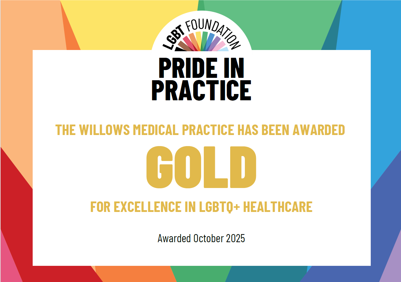 LGBT Foundation Pride in practice. The willows medical practice has been awarded gold for excellence in LGBTQ+ healthcare. Awarded October 2025